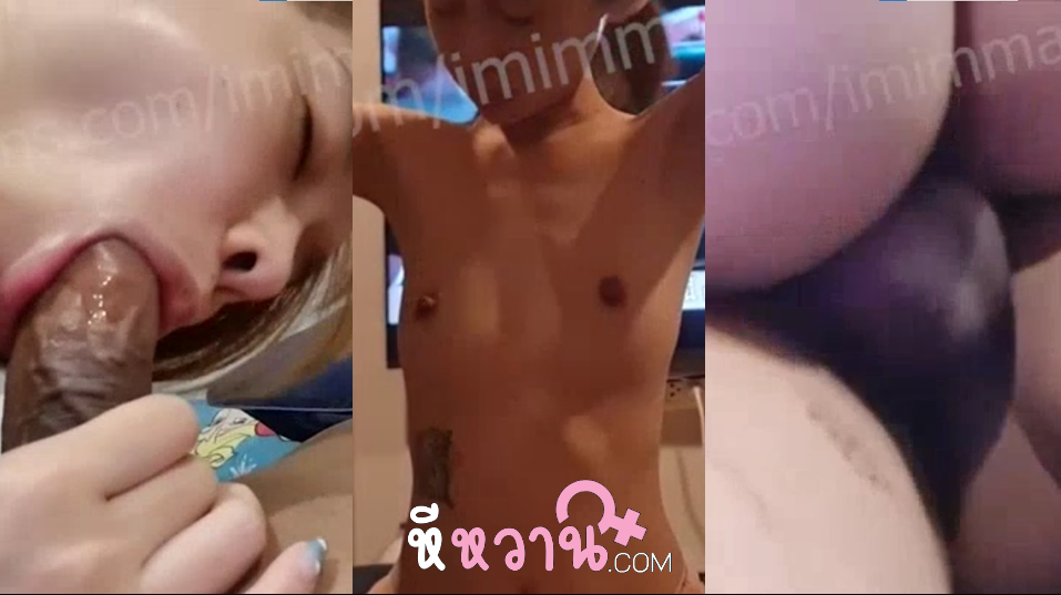 คลิปหลุด imimmaim เย็ดหีน้องแพรวแฟนสาวผอมบางน่ารัก บอกให้สาวดูดควยให้มันส์ๆสนุกจัด แล้วขึ้นขย่มควยตับๆโยกๆบดๆ แล้วกระแทกควยสวนไปมันส์ๆ แล้วให้น้องมาดูดควยให้จนแตก